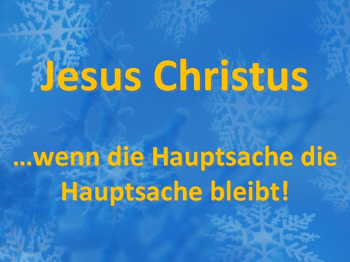 Jesus Christus …wenn die Hauptsache bleibt! 