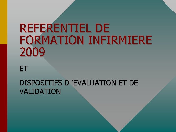 REFERENTIEL DE FORMATION INFIRMIERE 2009 ET DISPOSITIFS D ’EVALUATION ET DE VALIDATION 