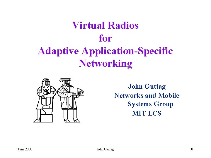 Virtual Radios for Adaptive Application-Specific Networking John Guttag Networks and Mobile Systems Group MIT