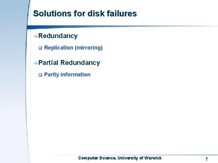 Solutions for disk failures àRedundancy q Replication (mirroring) àPartial q Redundancy Parity information Computer