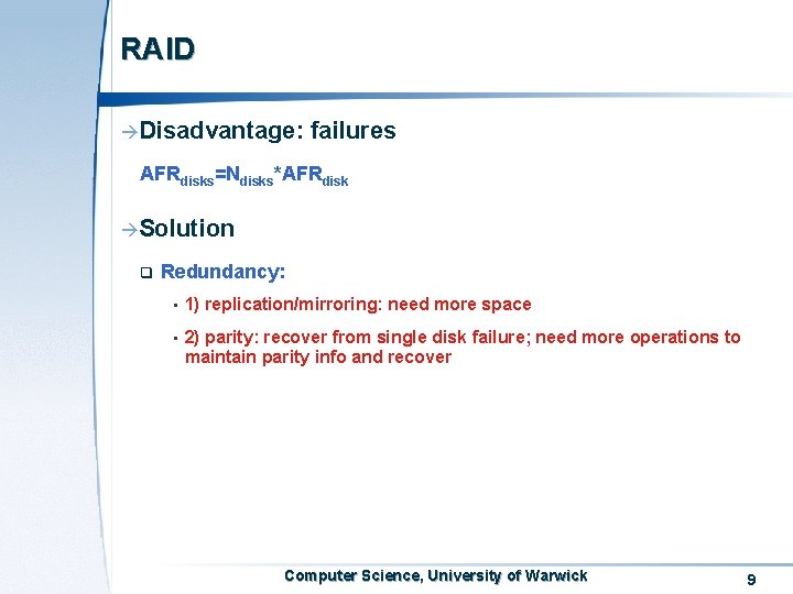 RAID àDisadvantage: failures AFRdisks=Ndisks*AFRdisk àSolution q Redundancy: • 1) replication/mirroring: need more space •
