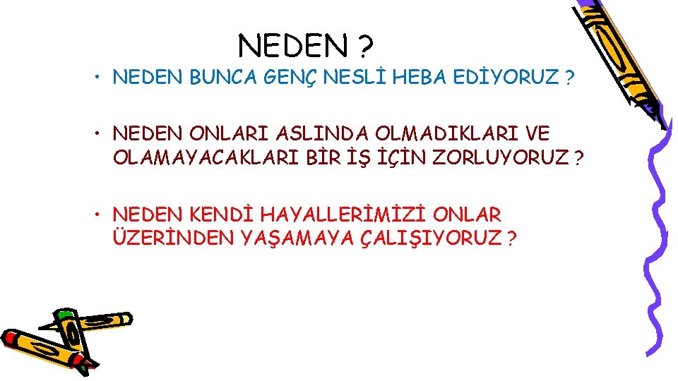 NEDEN ? • NEDEN BUNCA GENÇ NESLİ HEBA EDİYORUZ ? • NEDEN ONLARI ASLINDA