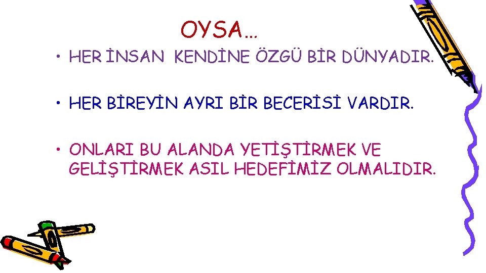 OYSA… • HER İNSAN KENDİNE ÖZGÜ BİR DÜNYADIR. • HER BİREYİN AYRI BİR BECERİSİ