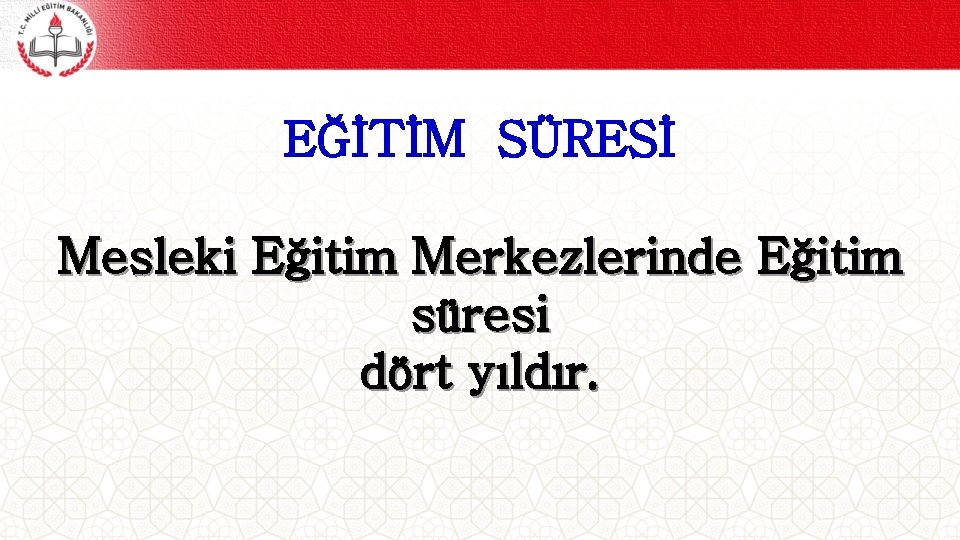 EĞİTİM SÜRESİ Mesleki Eğitim Merkezlerinde Eğitim süresi dört yıldır. 