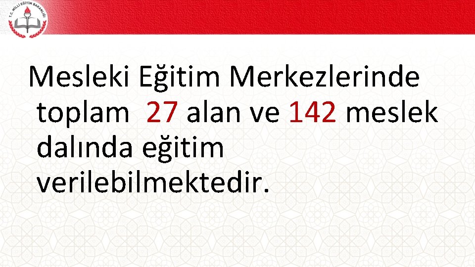 Mesleki Eğitim Merkezlerinde toplam 27 alan ve 142 meslek dalında eğitim verilebilmektedir. 