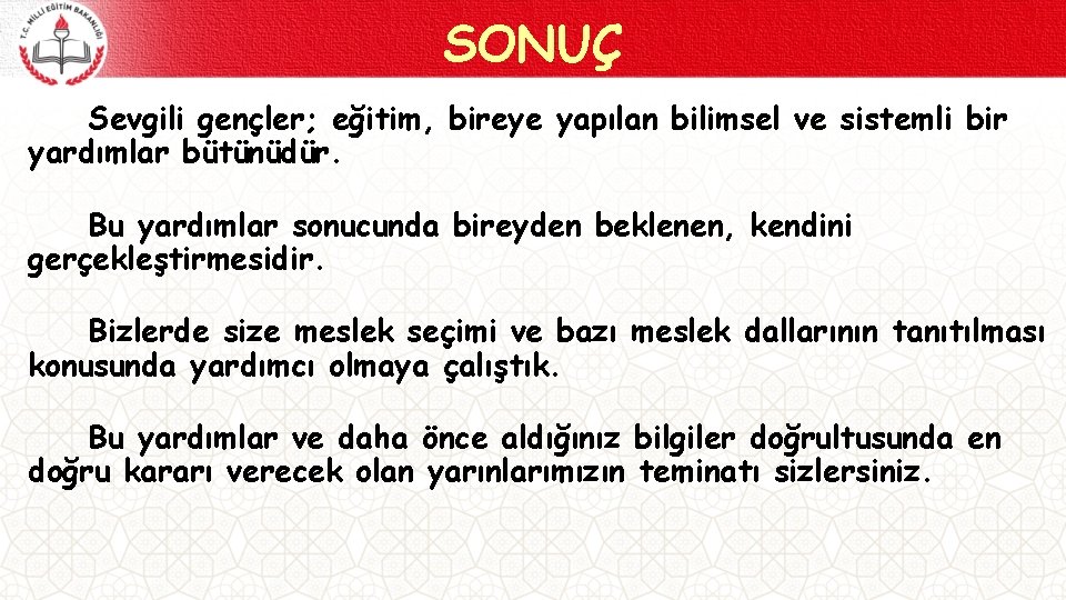SONUÇ Sevgili gençler; eğitim, bireye yapılan bilimsel ve sistemli bir yardımlar bütünüdür. Bu yardımlar