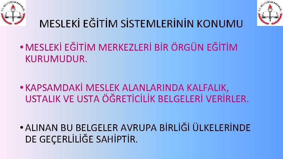 MESLEKİ EĞİTİM SİSTEMLERİNİN KONUMU • MESLEKİ EĞİTİM MERKEZLERİ BİR ÖRGÜN EĞİTİM KURUMUDUR. • KAPSAMDAKİ