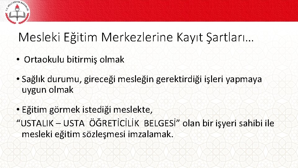 Mesleki Eğitim Merkezlerine Kayıt Şartları… • Ortaokulu bitirmiş olmak • Sağlık durumu, gireceği mesleğin