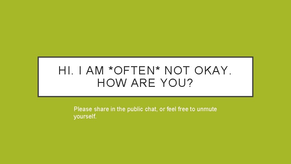HI. I AM *OFTEN* NOT OKAY. HOW ARE YOU? Please share in the public