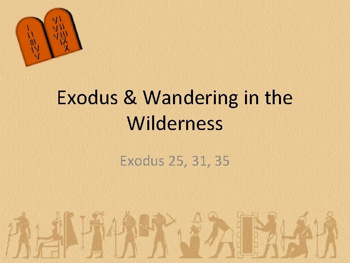 Exodus & Wandering in the Wilderness Exodus 25, 31, 35 