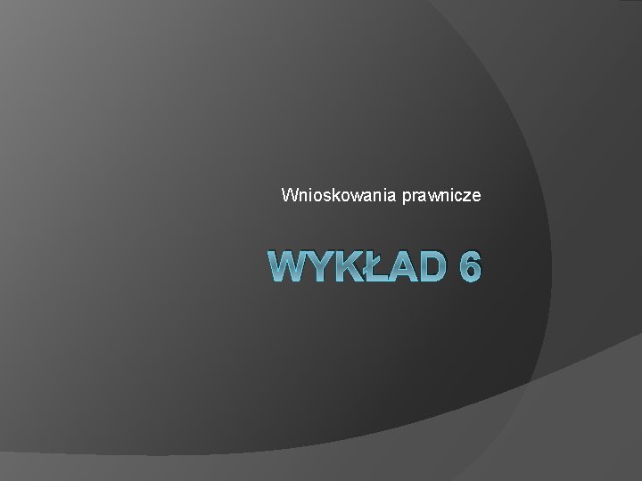 Wnioskowania prawnicze WYKŁAD 6 