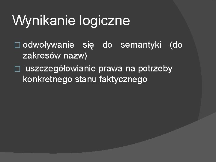 Wynikanie logiczne � odwoływanie się do semantyki (do zakresów nazw) � uszczegółowianie prawa na