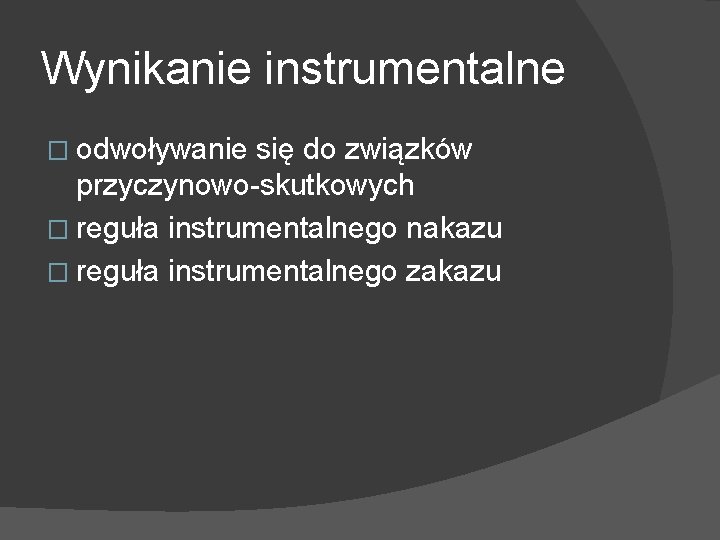 Wynikanie instrumentalne � odwoływanie się do związków przyczynowo-skutkowych � reguła instrumentalnego nakazu � reguła