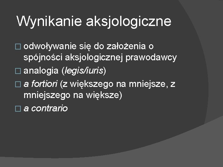 Wynikanie aksjologiczne � odwoływanie się do założenia o spójności aksjologicznej prawodawcy � analogia (legis/iuris)