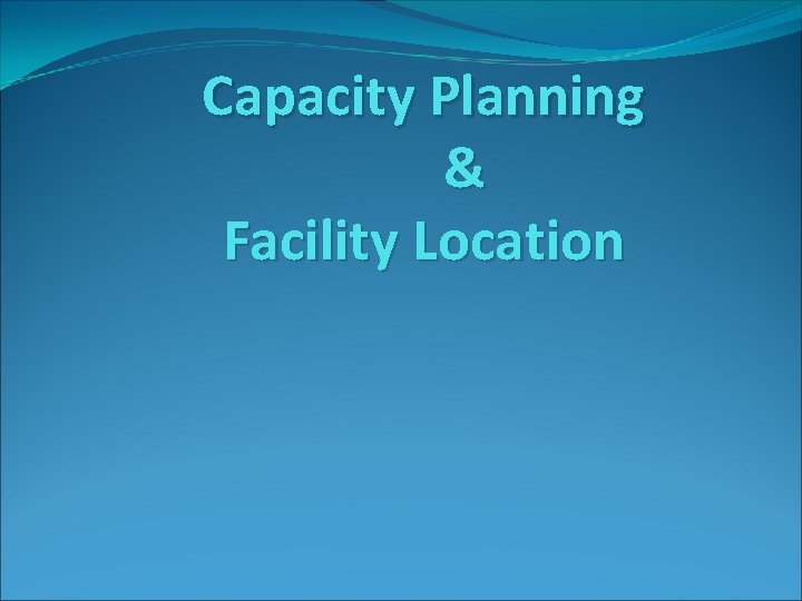 Capacity Planning & Facility Location 