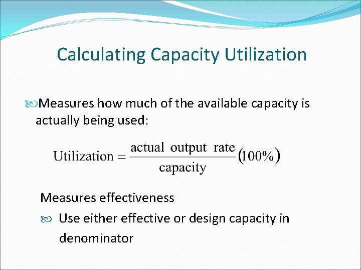 Calculating Capacity Utilization Measures how much of the available capacity is actually being used: