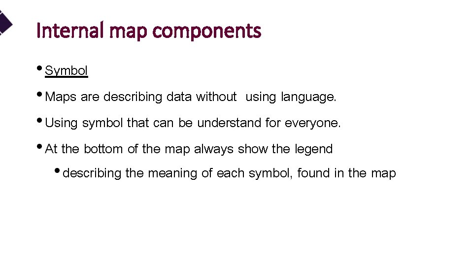 Internal map components • Symbol • Maps are describing data without using language. •