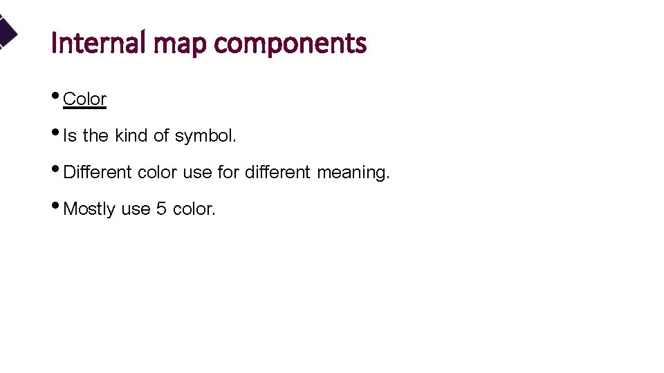 Internal map components • Color • Is the kind of symbol. • Different color