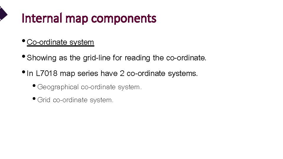 Internal map components • Co-ordinate system • Showing as the grid-line for reading the