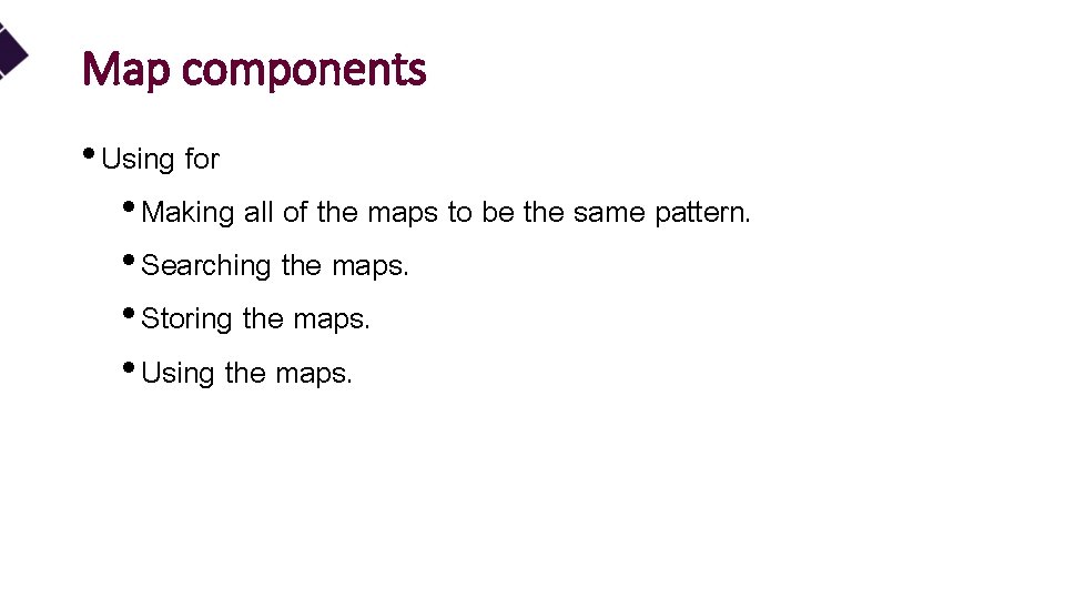 Map components • Using for • Making all of the maps to be the