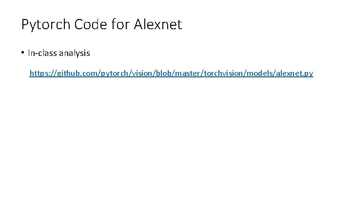 Pytorch Code for Alexnet • In-class analysis https: //github. com/pytorch/vision/blob/master/torchvision/models/alexnet. py 