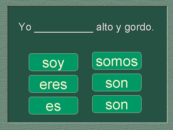 Yo _____ alto y gordo. soy eres es somos son 