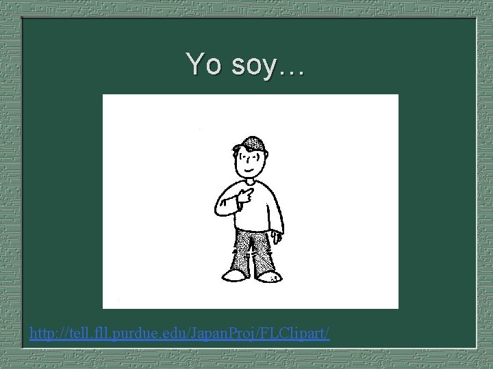 Yo soy… http: //tell. fll. purdue. edu/Japan. Proj/FLClipart/ 