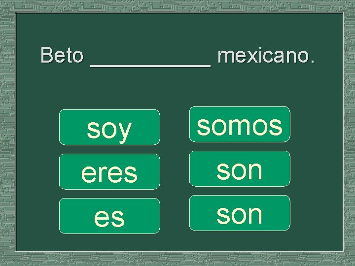 Beto _____ mexicano. soy eres es somos son 