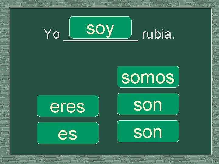 soy rubia. Yo _____ eres es somos son 