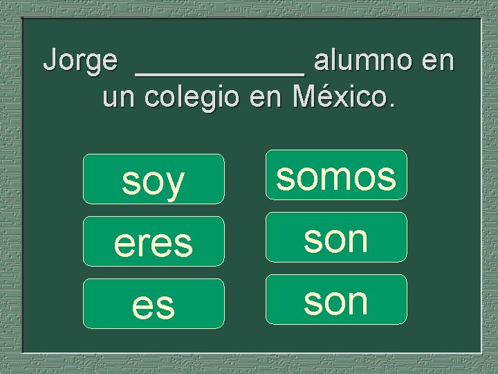 Jorge _____ alumno en un colegio en México. soy eres es somos son 