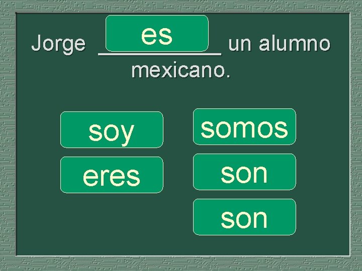 es Jorge _____ un alumno mexicano. soy eres somos son 