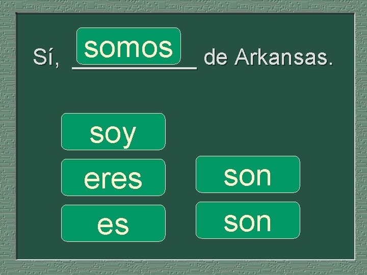 somos de Arkansas. Sí, _____ soy eres es son 