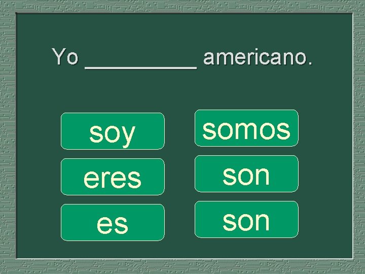 Yo _____ americano. soy eres es somos son 