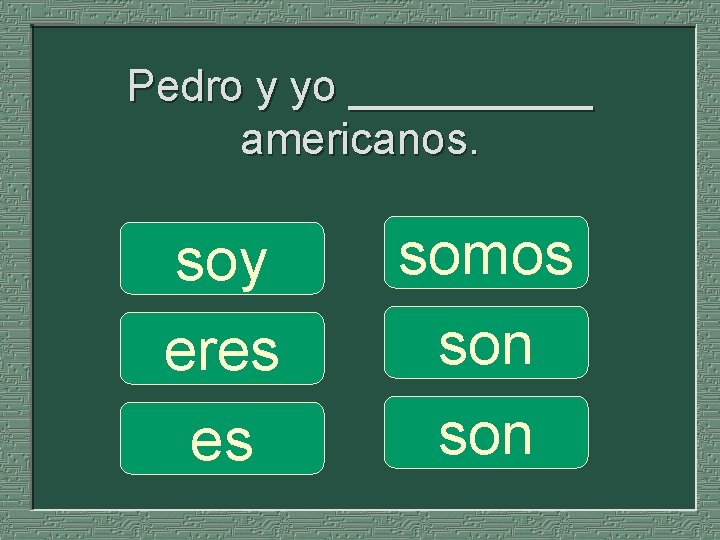 Pedro y yo _____ americanos. soy eres es somos son 