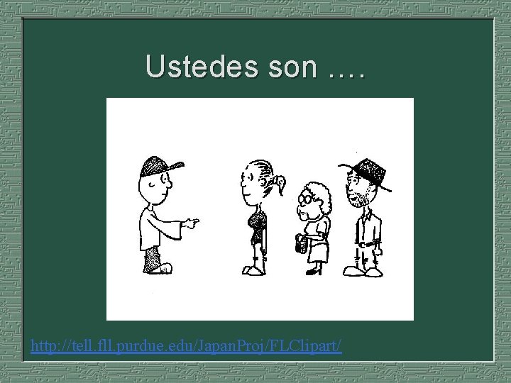 Ustedes son …. http: //tell. fll. purdue. edu/Japan. Proj/FLClipart/ 