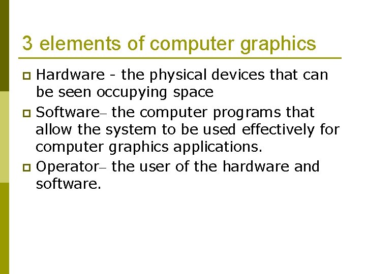 3 elements of computer graphics Hardware - the physical devices that can be seen