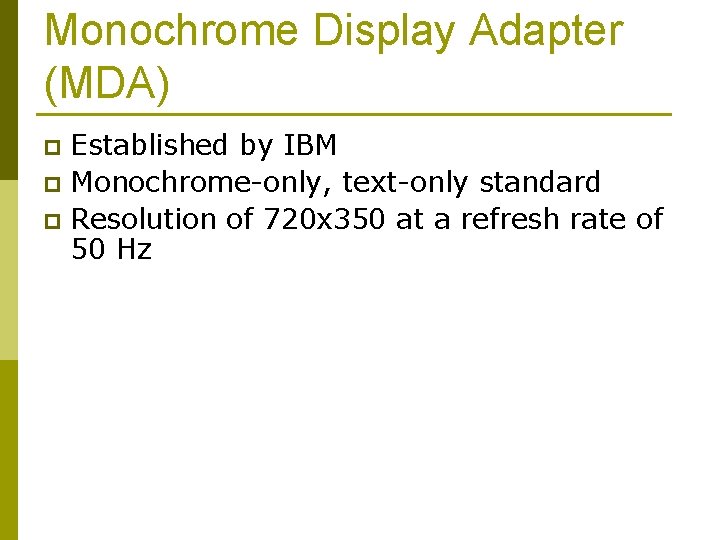 Monochrome Display Adapter (MDA) Established by IBM p Monochrome-only, text-only standard p Resolution of