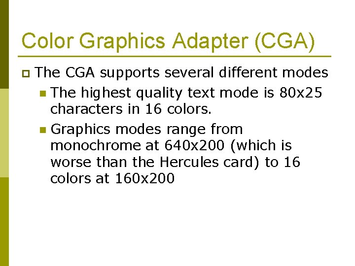 Color Graphics Adapter (CGA) p The CGA supports several different modes n The highest