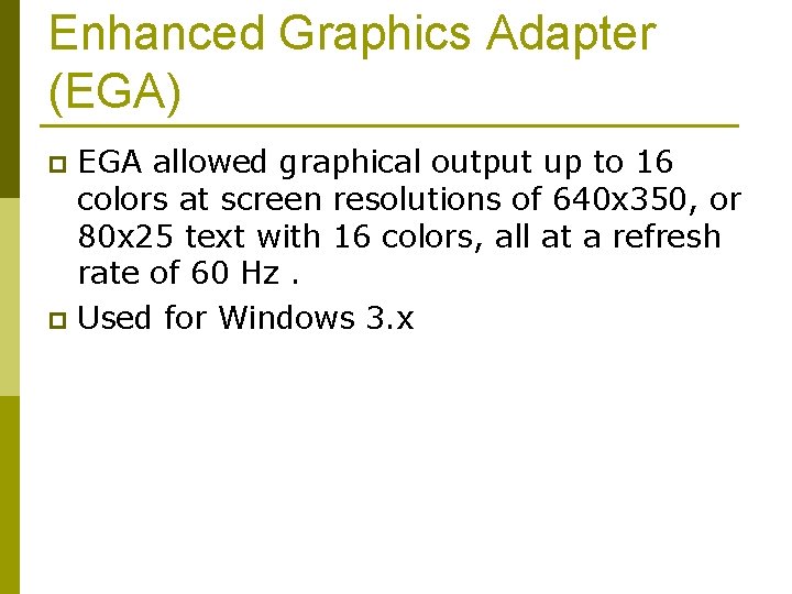 Enhanced Graphics Adapter (EGA) EGA allowed graphical output up to 16 colors at screen