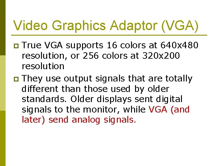 Video Graphics Adaptor (VGA) True VGA supports 16 colors at 640 x 480 resolution,