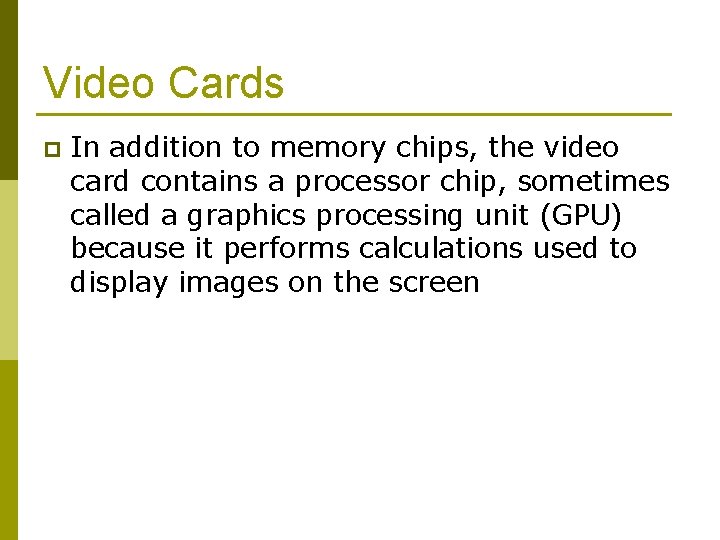 Video Cards p In addition to memory chips, the video card contains a processor