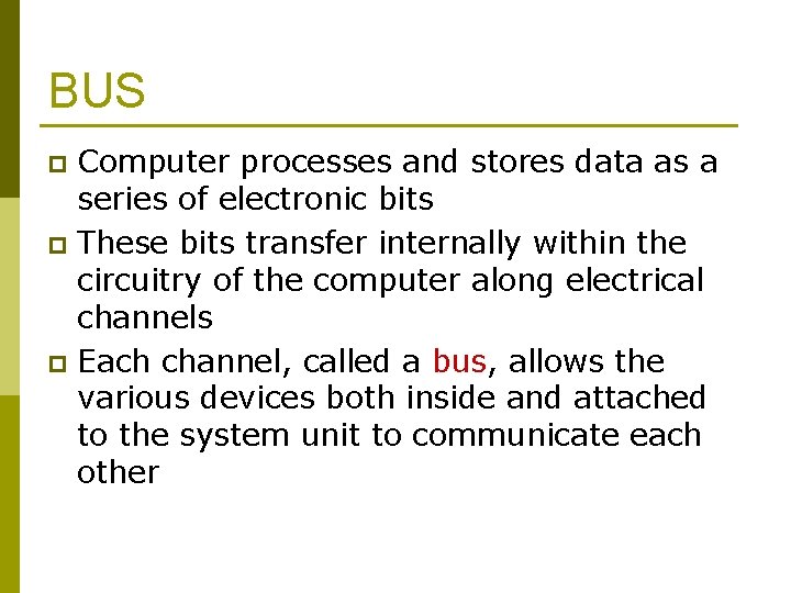 BUS Computer processes and stores data as a series of electronic bits p These