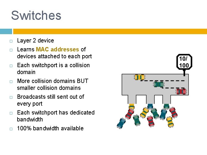 Switches Layer 2 device Learns MAC addresses of devices attached to each port Each