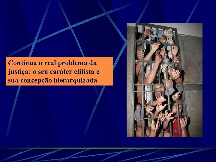 Continua o real problema da justiça: o seu caráter elitista e sua concepção hierarquizada