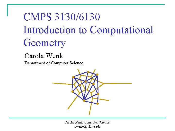 CMPS 3130/6130 Introduction to Computational Geometry Carola Wenk Department of Computer Science Carola Wenk,