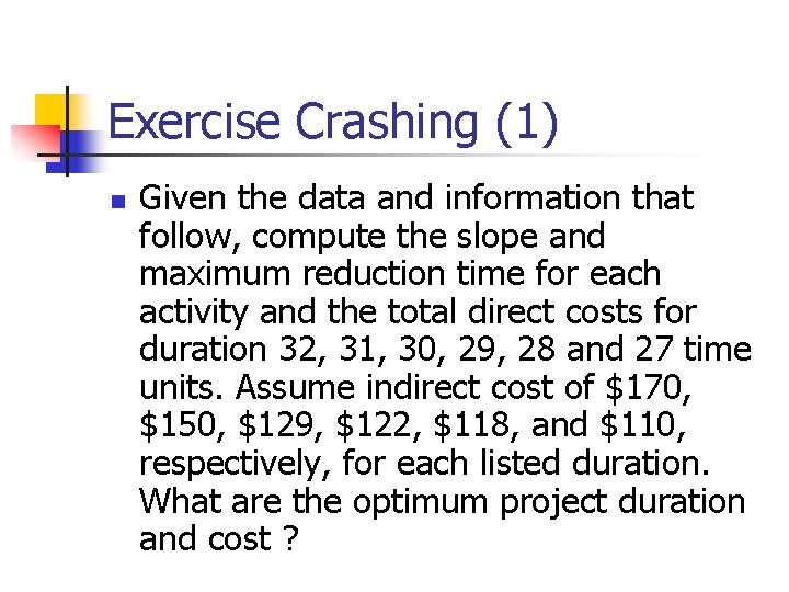 Exercise Crashing (1) n Given the data and information that follow, compute the slope