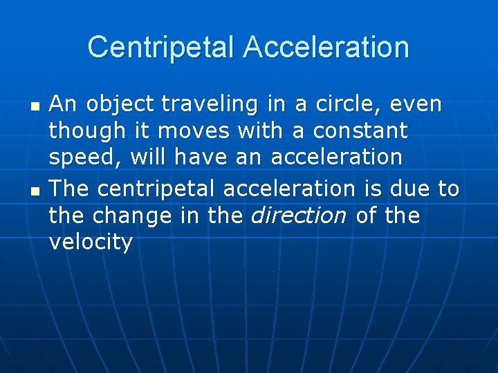 Centripetal Acceleration n n An object traveling in a circle, even though it moves