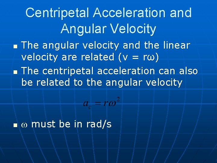 Centripetal Acceleration and Angular Velocity n n n The angular velocity and the linear