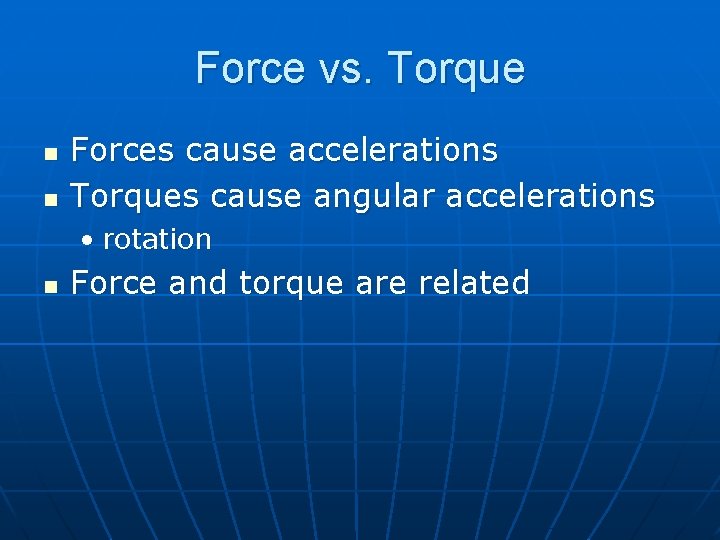 Force vs. Torque n n Forces cause accelerations Torques cause angular accelerations • rotation