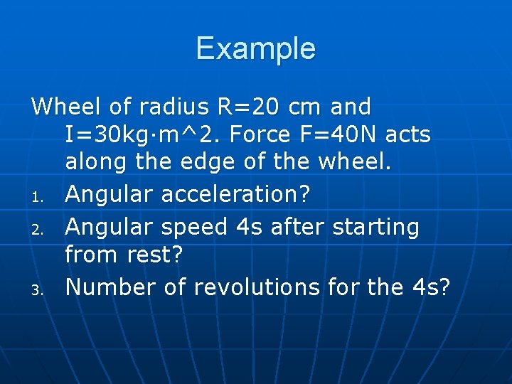 Example Wheel of radius R=20 cm and I=30 kg·m^2. Force F=40 N acts along